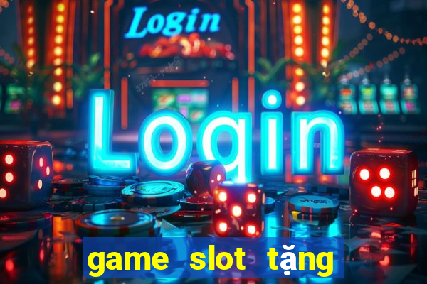 game slot tặng tiền khi đăng ký 2024