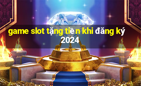 game slot tặng tiền khi đăng ký 2024