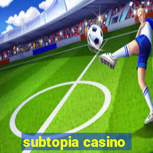 subtopia casino