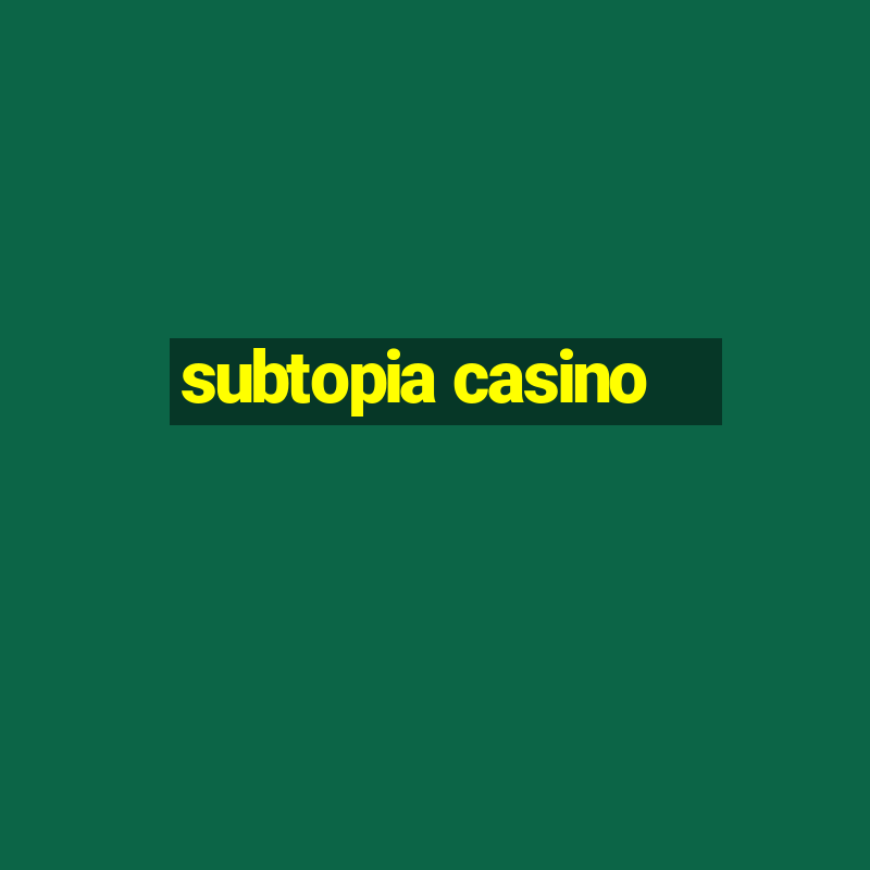 subtopia casino