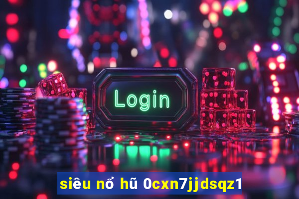 siêu nổ hũ 0cxn7jjdsqz1