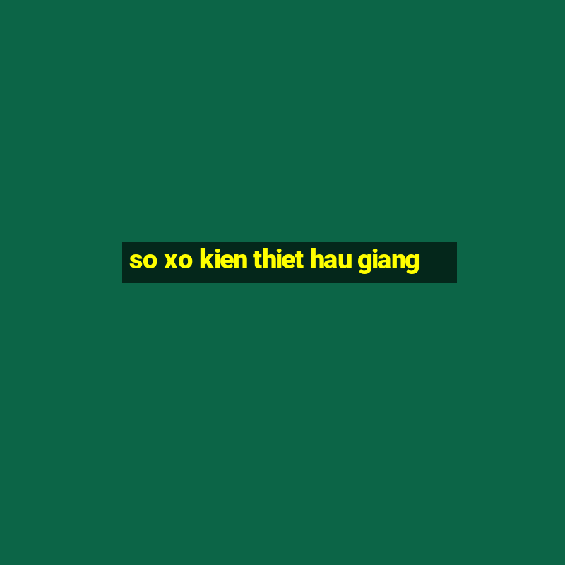 so xo kien thiet hau giang