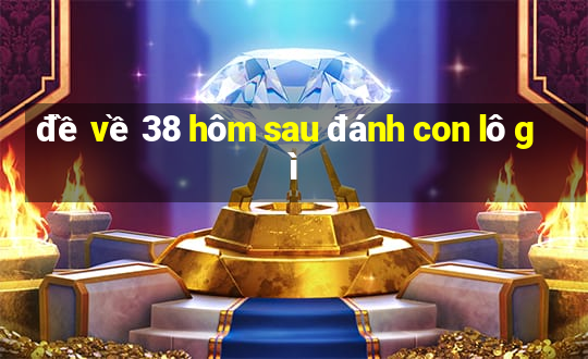 đề về 38 hôm sau đánh con lô gì