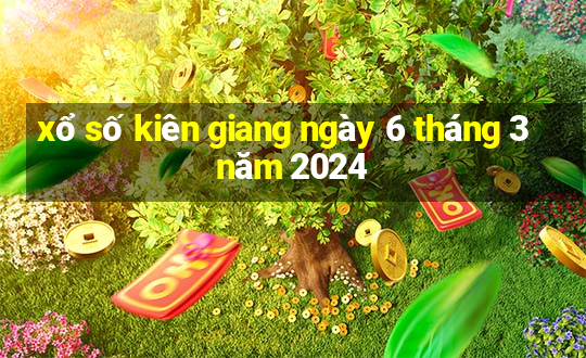 xổ số kiên giang ngày 6 tháng 3 năm 2024