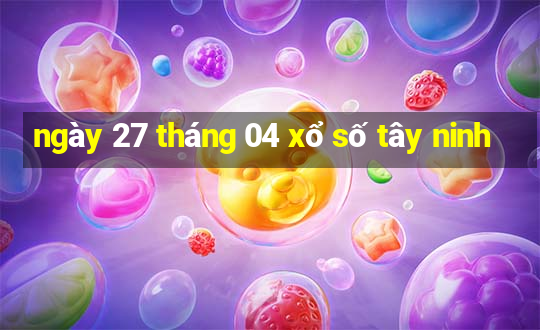 ngày 27 tháng 04 xổ số tây ninh