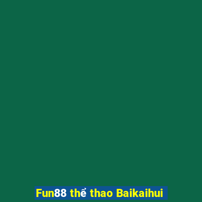 Fun88 thể thao Baikaihui