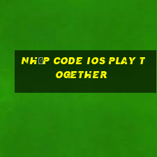 nhập code ios play together