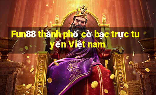 Fun88 thành phố cờ bạc trực tuyến Việt nam