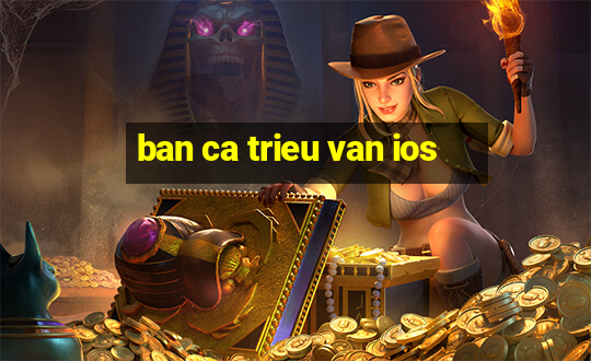 ban ca trieu van ios