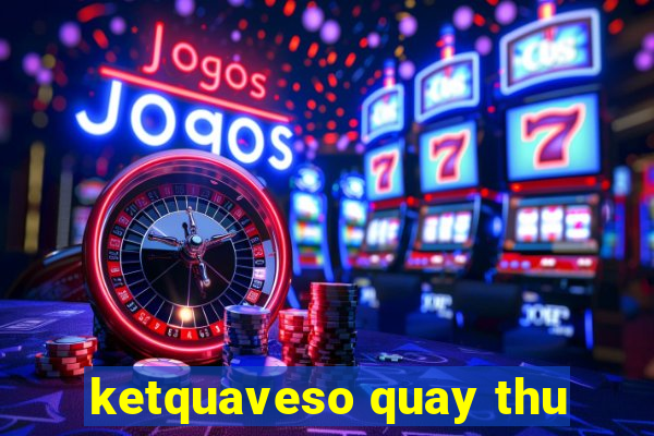 ketquaveso quay thu