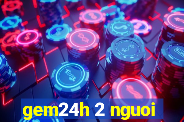 gem24h 2 nguoi