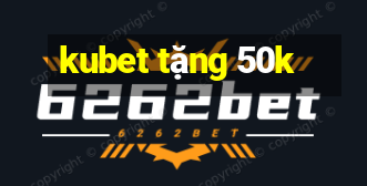 kubet tặng 50k