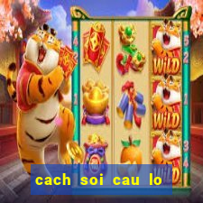 cach soi cau lo chinh xac