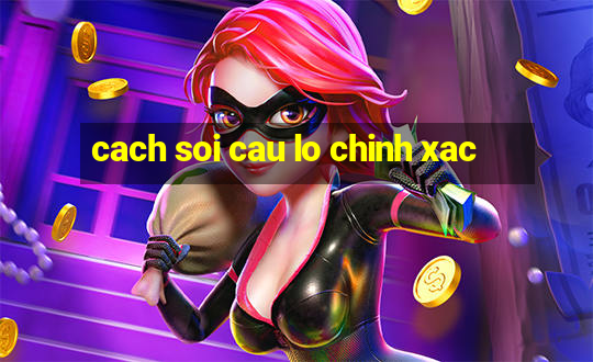 cach soi cau lo chinh xac