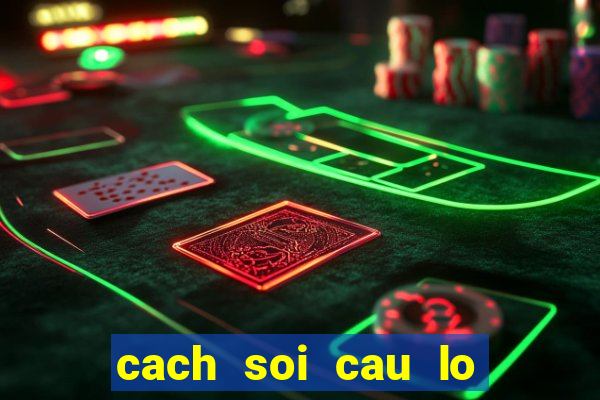 cach soi cau lo chinh xac