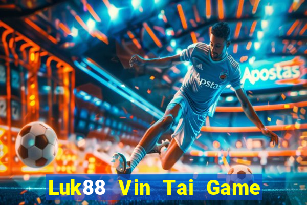 Luk88 Vin Tai Game Bài Đổi Thưởng Uy Tín