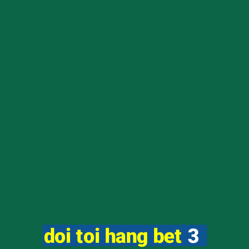 doi toi hang bet 3