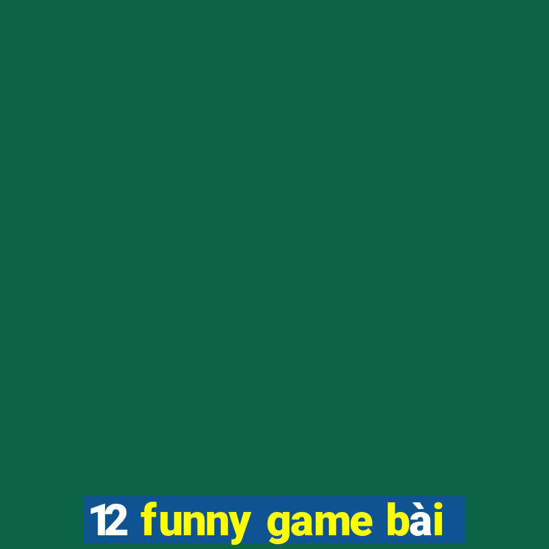 12 funny game bài