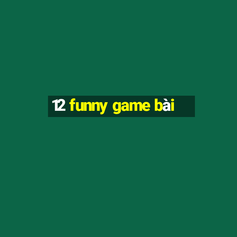 12 funny game bài