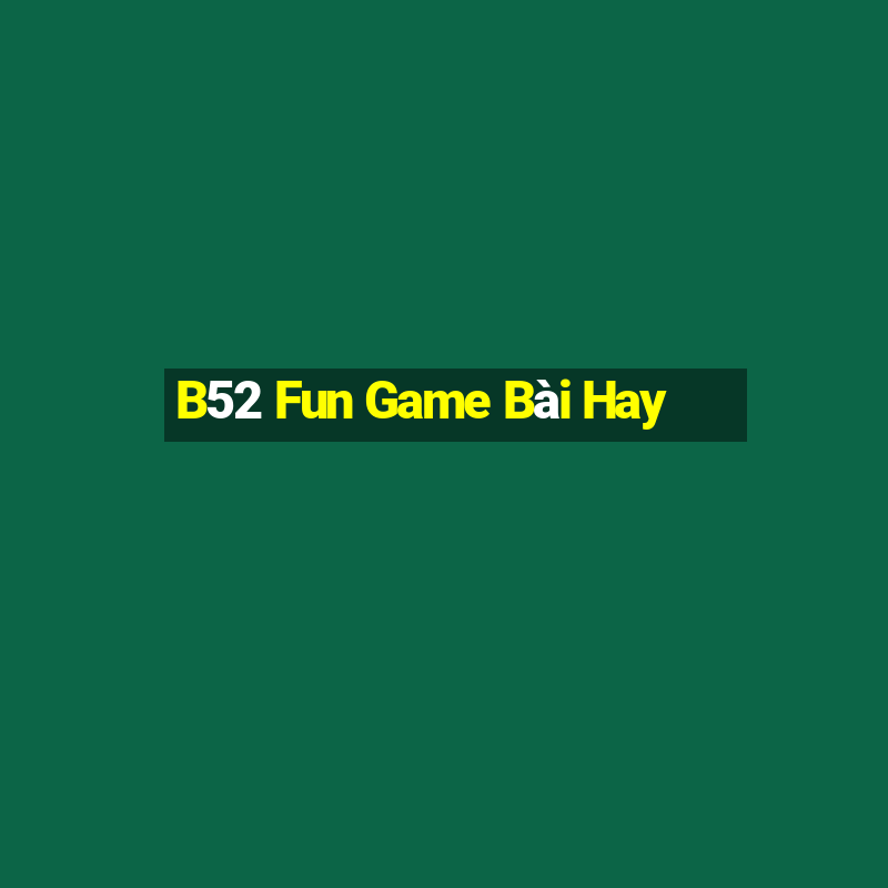 B52 Fun Game Bài Hay