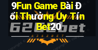 9Fun Game Bài Đổi Thưởng Uy Tín Bet20