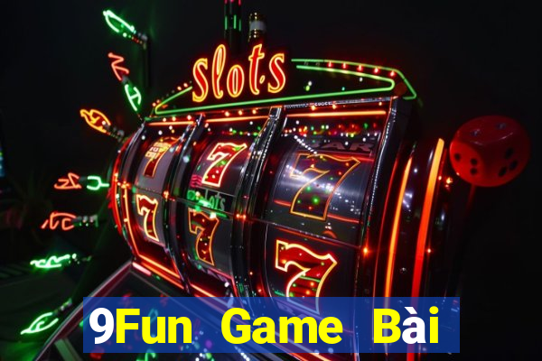 9Fun Game Bài Đổi Thưởng Uy Tín Bet20