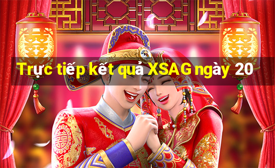 Trực tiếp kết quả XSAG ngày 20