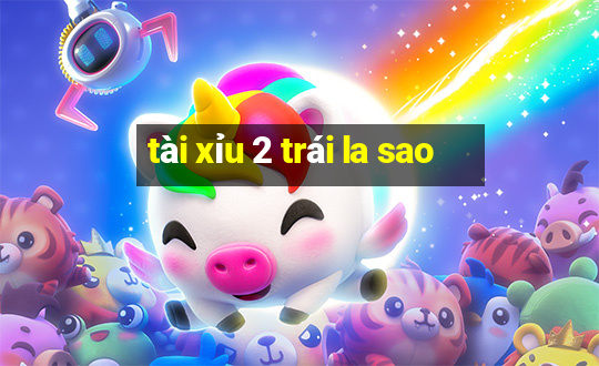 tài xỉu 2 trái la sao