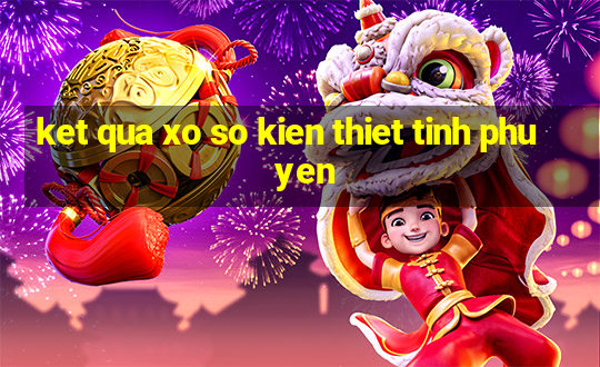 ket qua xo so kien thiet tinh phu yen