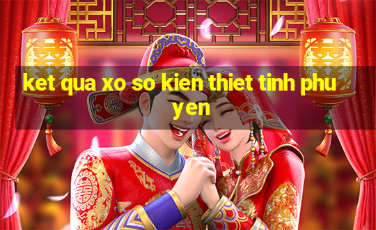 ket qua xo so kien thiet tinh phu yen