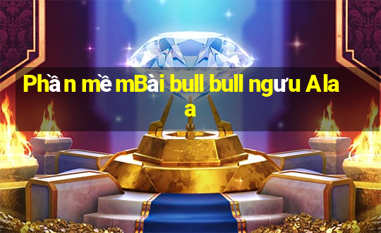 Phần mềmBài bull bull ngưu Alaa