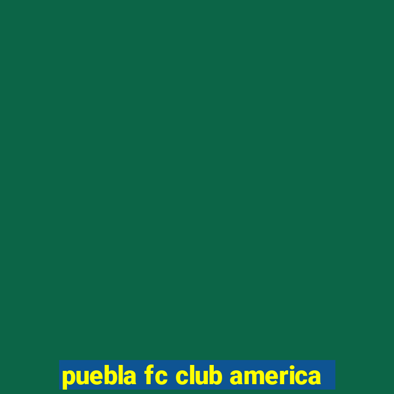 puebla fc club america