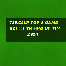 789.Clup Top 5 Game Bài Đổi Thưởng Uy Tín 2024