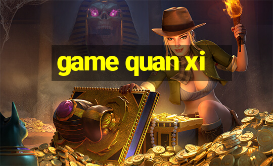 game quan xi