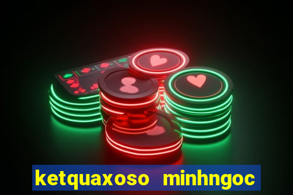 ketquaxoso minhngoc mien bac