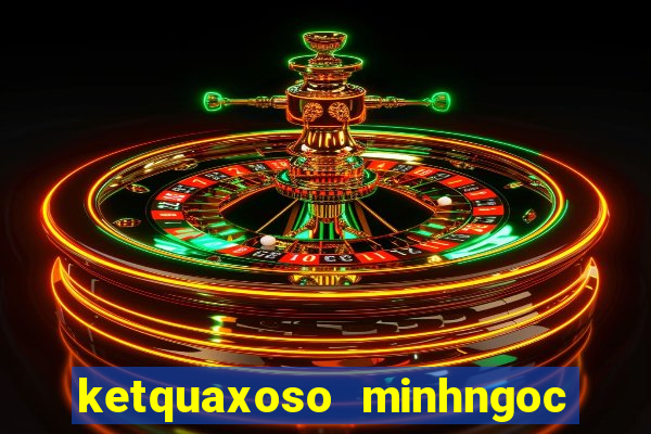 ketquaxoso minhngoc mien bac