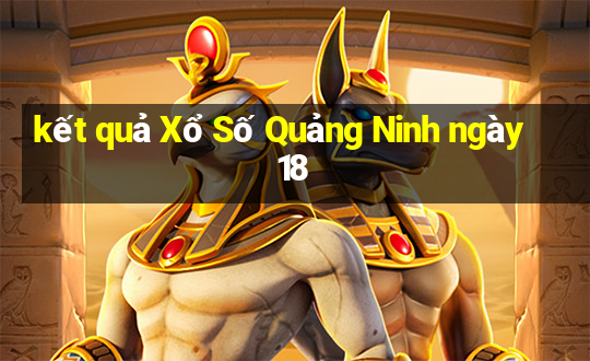 kết quả Xổ Số Quảng Ninh ngày 18