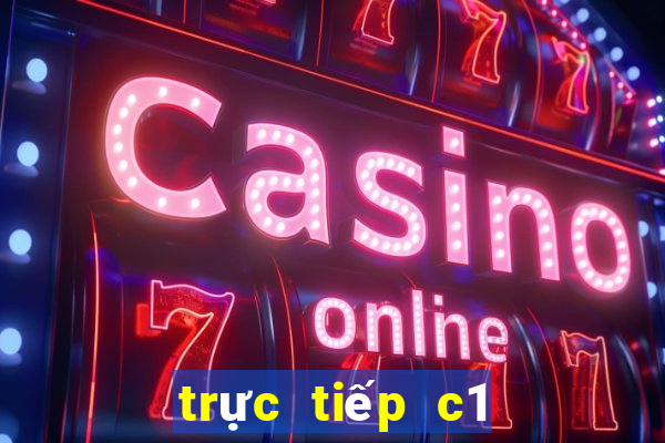 trực tiếp c1 hôm nay