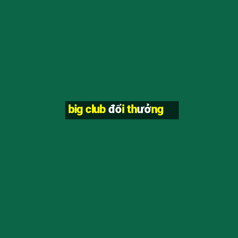 big club đổi thưởng