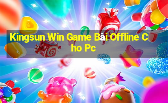 Kingsun Win Game Bài Offline Cho Pc