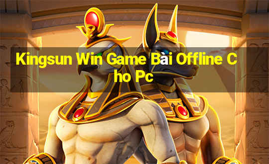 Kingsun Win Game Bài Offline Cho Pc