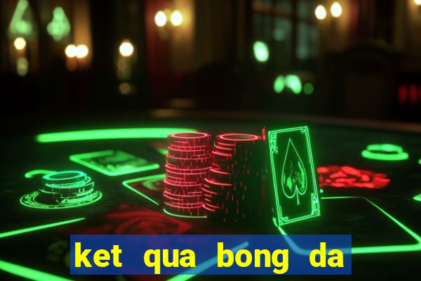 ket qua bong da anh hom nay 24h