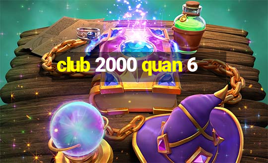 club 2000 quan 6