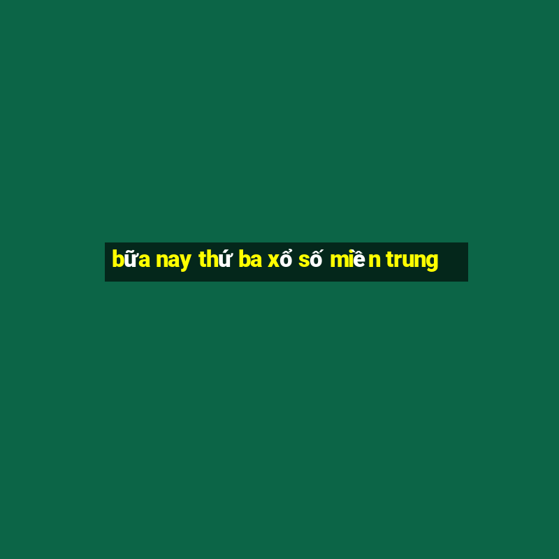 bữa nay thứ ba xổ số miền trung