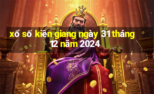 xổ số kiên giang ngày 31 tháng 12 năm 2024