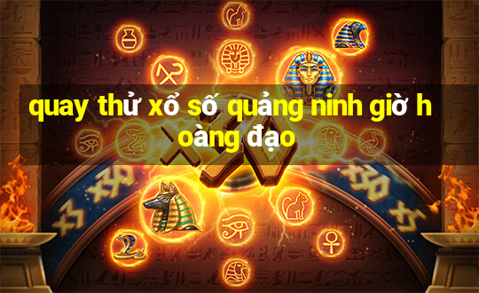 quay thử xổ số quảng ninh giờ hoàng đạo