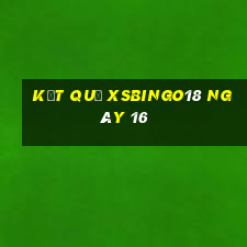 kết quả XSBINGO18 ngày 16