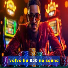 volvo hu 850 no sound