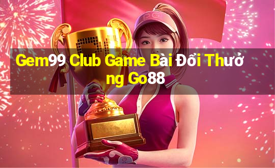 Gem99 Club Game Bài Đổi Thưởng Go88