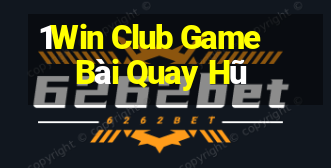 1Win Club Game Bài Quay Hũ